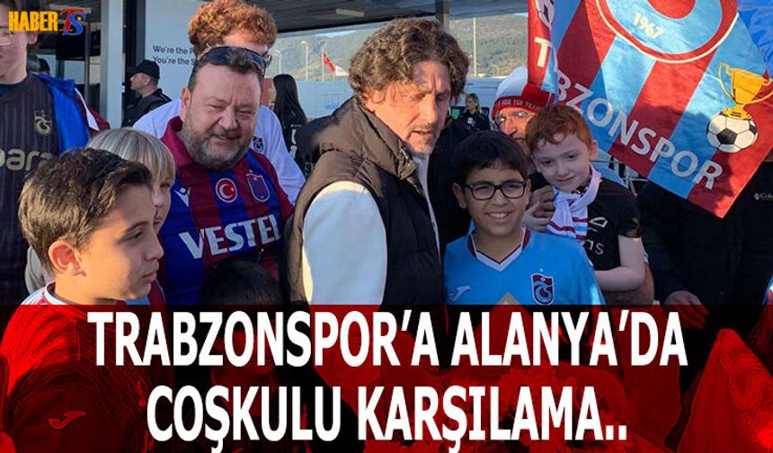 Trabzonspor'a Alanya'da Coşkulu Karşılama