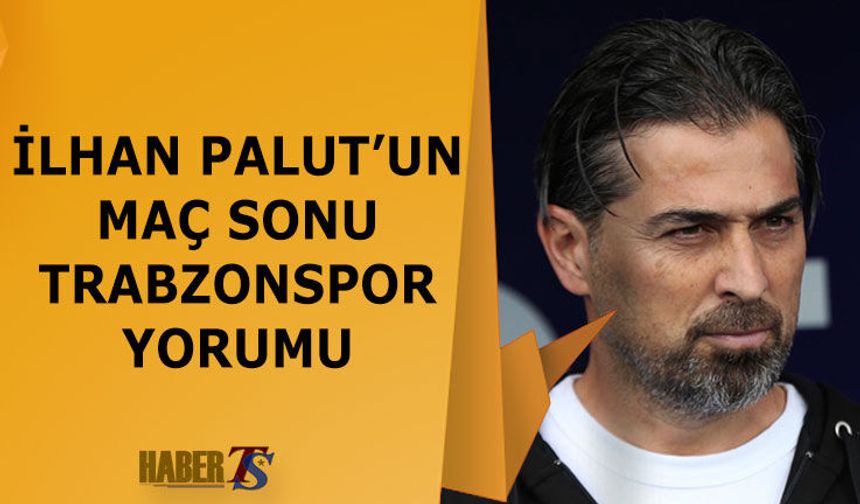 İlhan Palut’tan Trabzonspor Galibiyeti Sonrası Açıklama