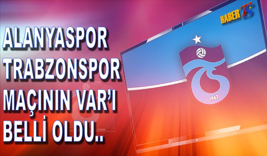 Alanyaspor - Trabzonspor Maçının VAR Hakemi Açıklandı