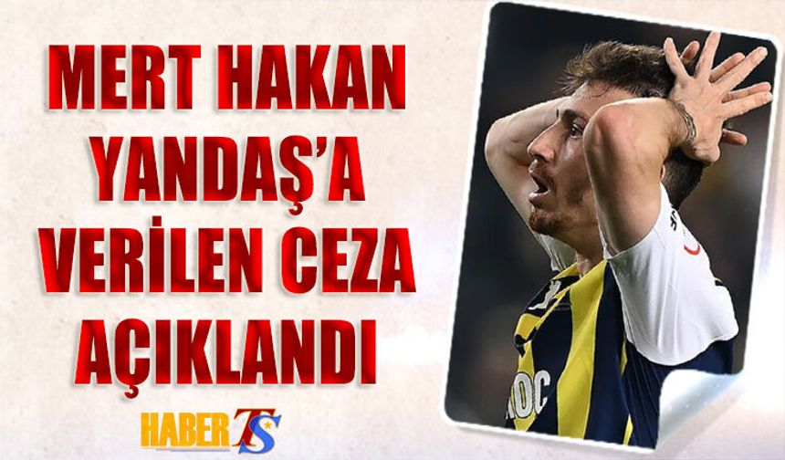 Mert Hakan Yandaş'a Verilen Cezayı TFF Açıkladı