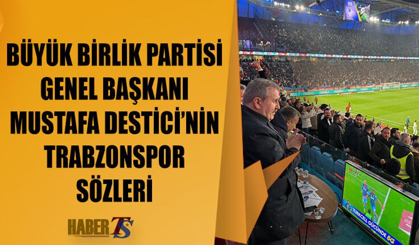 Mustafa Destici'nin Trabzonspor Açıklaması Dikkat Çekti
