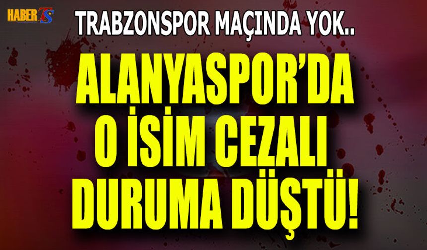 Alanyaspor'da O İsim Cezalı Duruma Düştü