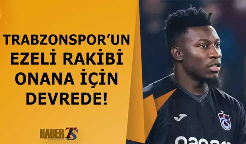 Trabzonspor'un Ezeli Rakibi Onana Transferi İçin Devrede!