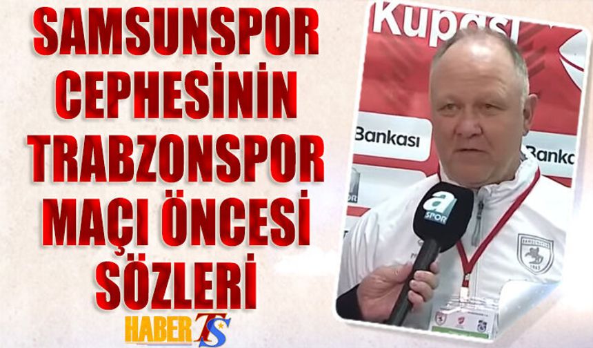 Samsunspor Cephesinin Trabzonspor Maçı Öncesi Sözleri
