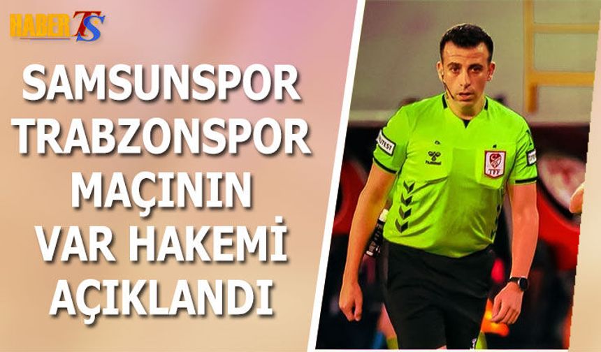 Samsunspor Trabzonspor Maçının VAR Hakemi Belli Oldu