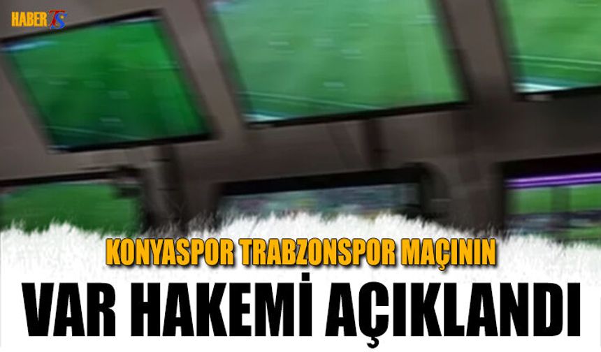 Trabzonspor Konyaspor Maçının VAR Hakemi Açıklandı