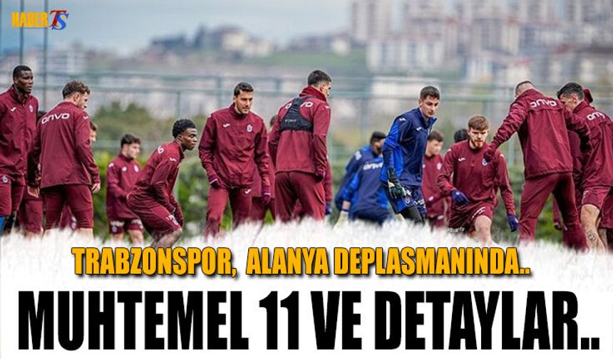 Trabzonspor Alanya Deplasmanında! İşte Muhtemel 11'ler