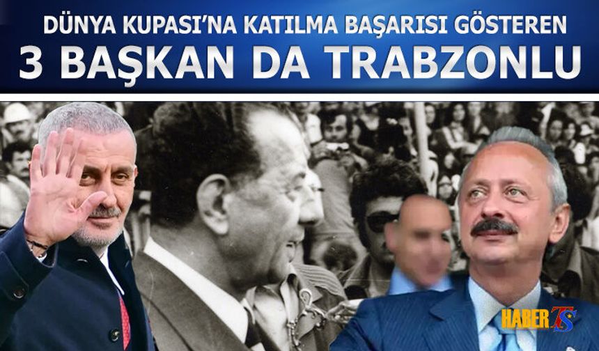 Dünya Kupası Tarihinde Trabzonlu Başkanlar Öne Çıkıyor