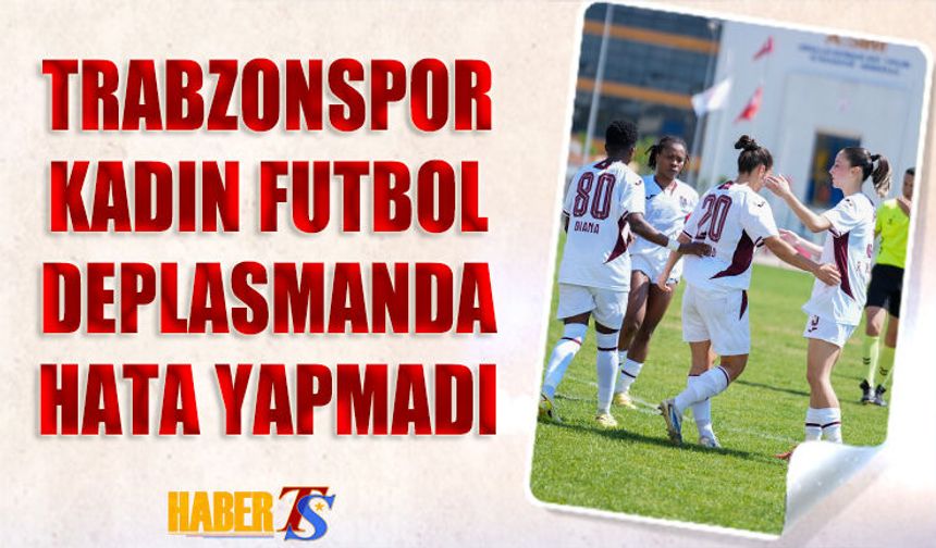 Trabzonspor Kadın Futbol Takımı Deplasmanda Farklı Kazandı