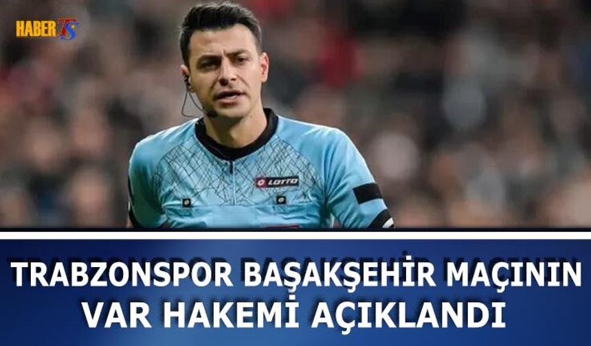 Trabzonspor Başakşehir Maçının VAR Hakemi Açıklandı