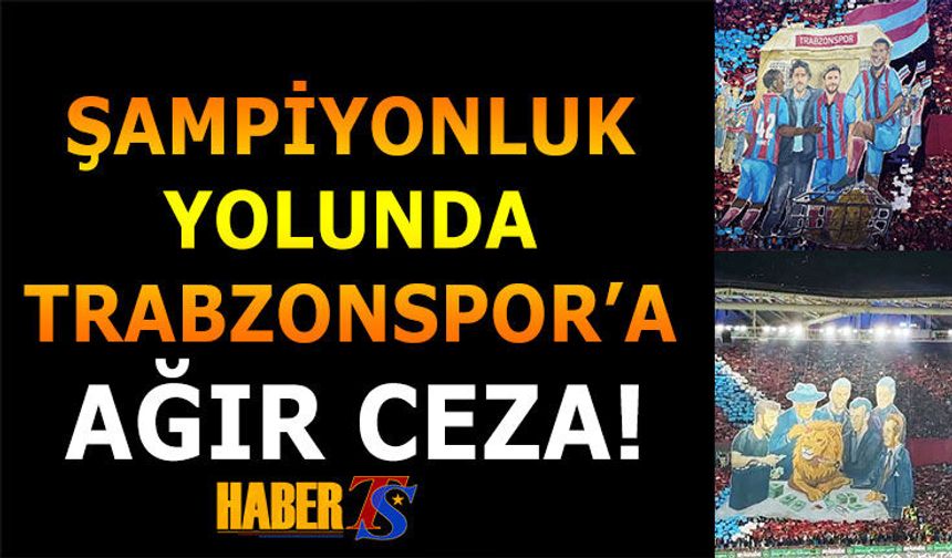 Şampiyonluk Yolunda Trabzonspor'a Ağır Ceza!