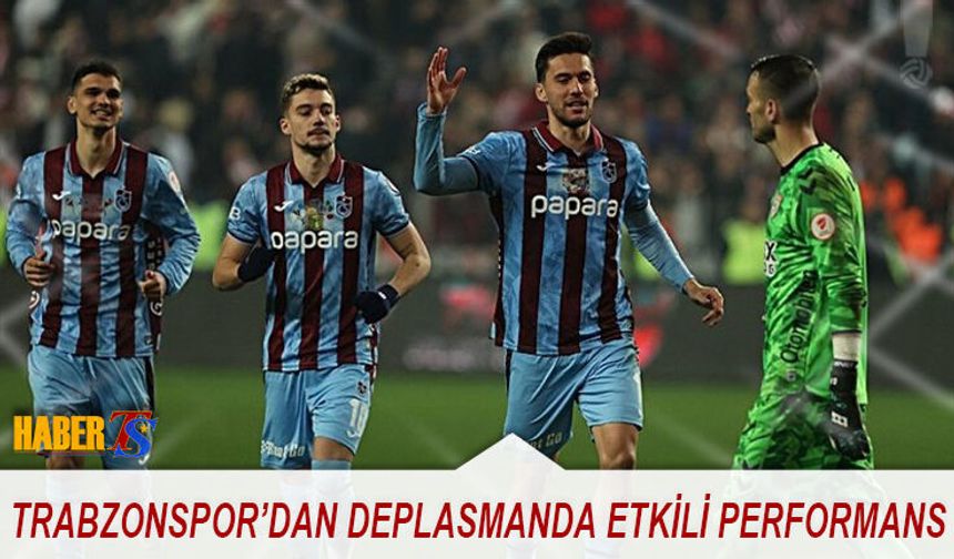 Trabzonspor'dan Deplasmanda Etkili Performans