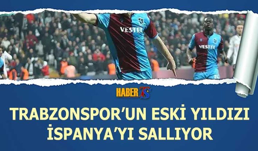 Trabzonspor'un Eski Yıldızı İspanya'yı Sallıyor