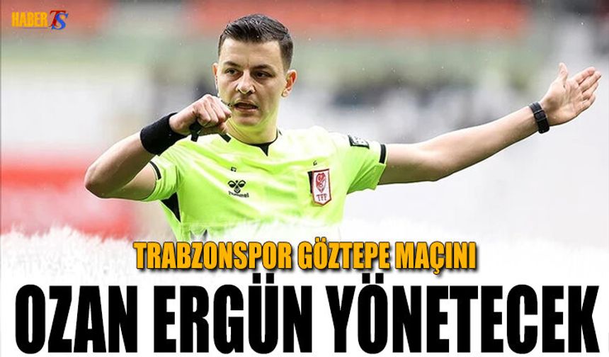 Trabzonspor Göztepe Maçını Ozan Ergün Yönetecek
