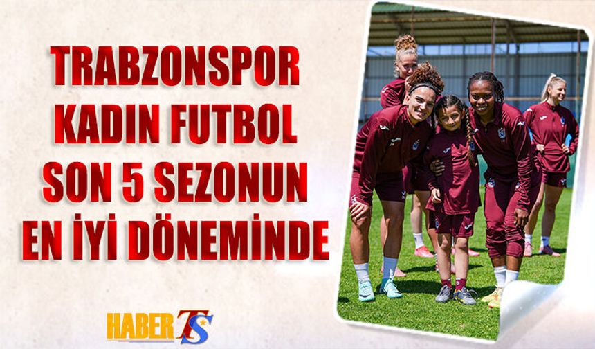 Trabzonspor Kadın Futbol Takımı Zirvede Güçlü İlerliyor