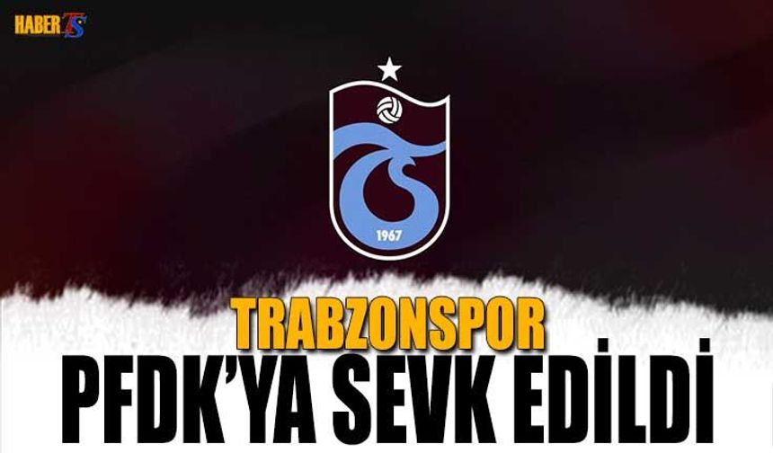Trabzonspor Alanyaspor Maçı Sonrası PFDK’ya Sevk Edildi