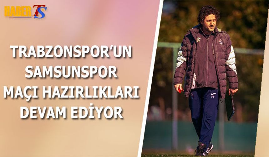 Trabzonspor Samsunspor Maçı Hazırlıklarını Sürdürüyor
