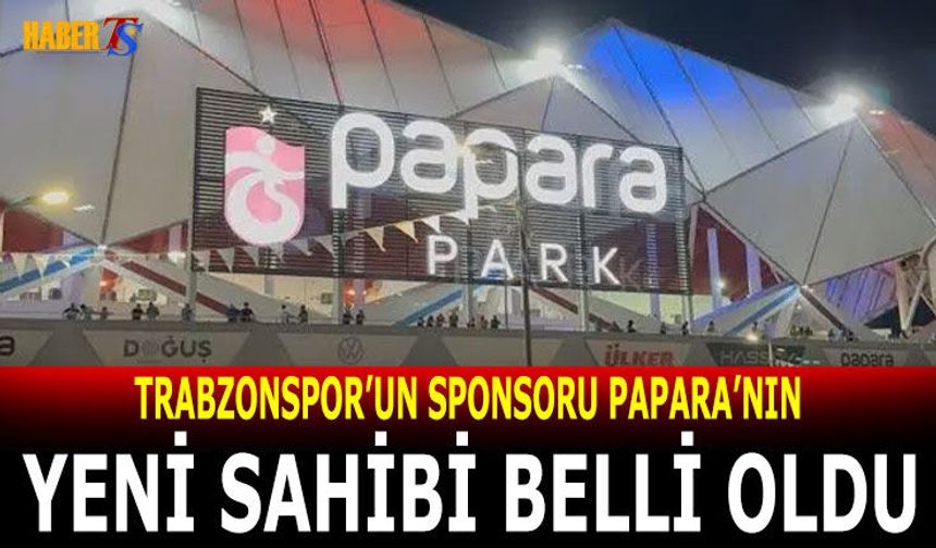 Trabzonspor'un Sponsoru Papara'nın Yeni Sahibi Belli Oldu