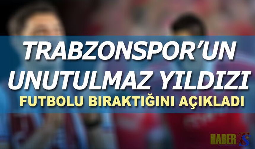 Trabzonspor'un Unutulmaz Yıldızı Futbola Veda Etti