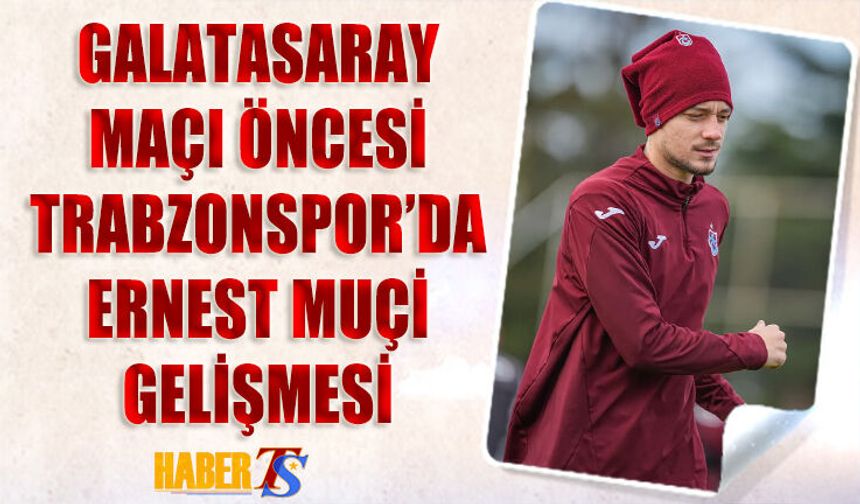 Galatasaray Maçı Öncesi Trabzonspor'da Ernest Muçi Gelişmesi