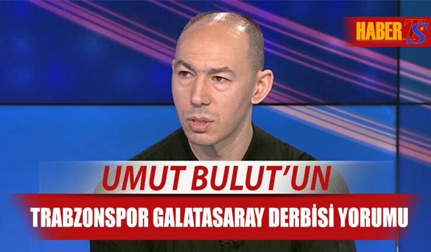 Umut Bulut’tan Trabzonspor Galatasaray Derbisi Yorumu