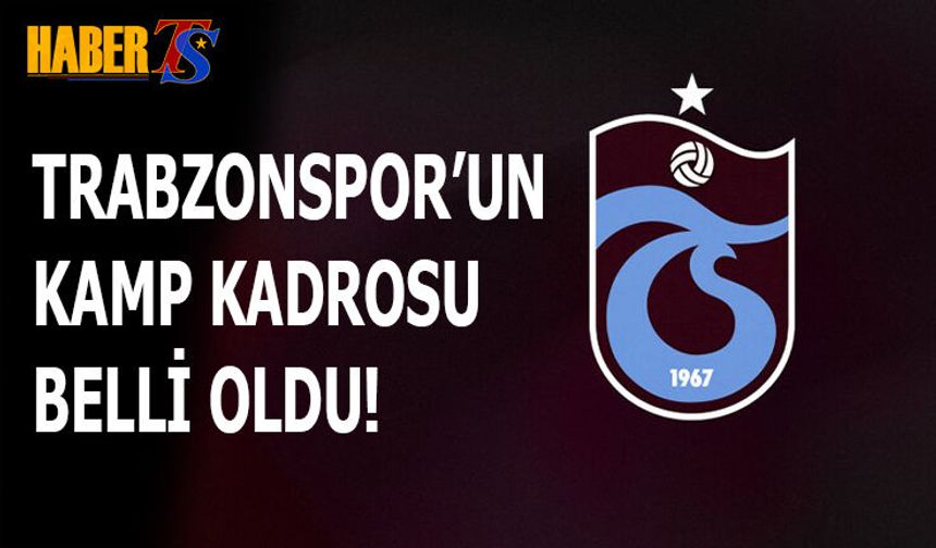 Trabzonspor'un Kamp Kadrosu Belli Oldu! İşte Detaylar