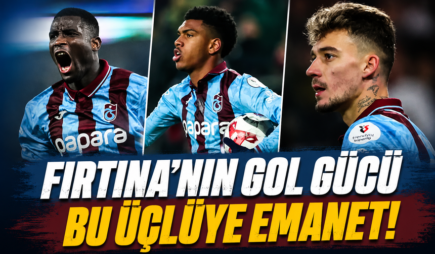Trabzonspor’un Hücum Gücünü Üçlü Sırtladı