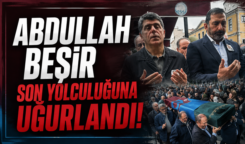 Trabzonspor’un Eski Yöneticisi Abdullah Beşir Defnedildi