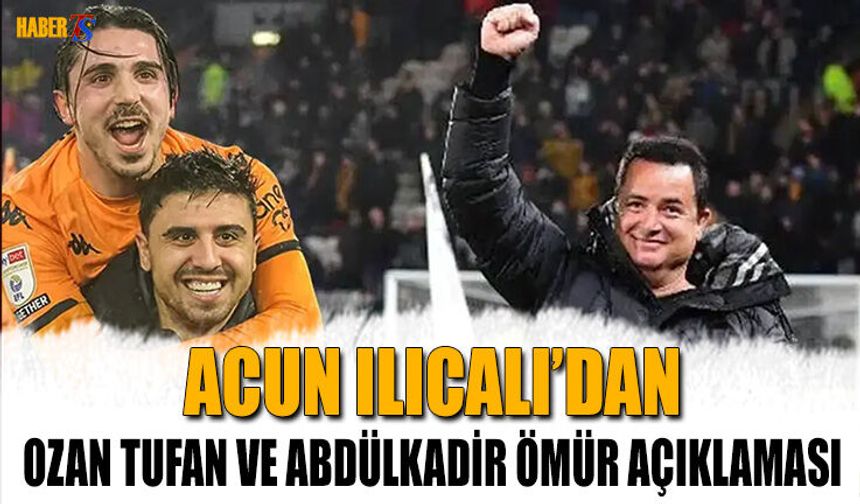 Acun Ilıcalı'dan Abdülkadir Ömür ve Ozan Tufan Açıklaması