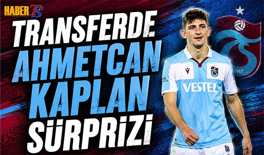 Trabzonspor’da Ahmetcan Kaplan Gelişmesi
