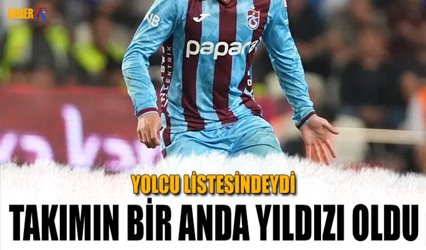 Yolcu Listesindeydi! Takımın Bir Anda Yıldızı Oldu