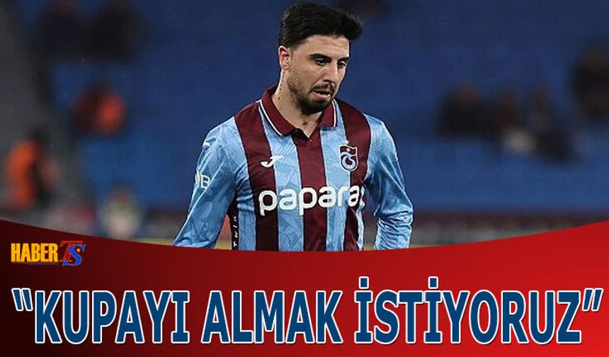 Ozan Tufan: Kupayı Trabzon'a Götürmek İstiyoruz