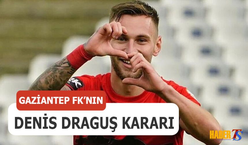 Gaziantep FK'nin Denis Draguş Kararı