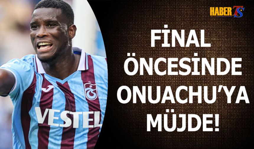 Final Maçı Öncesi Onuachu'ya Müjdeli Haber!