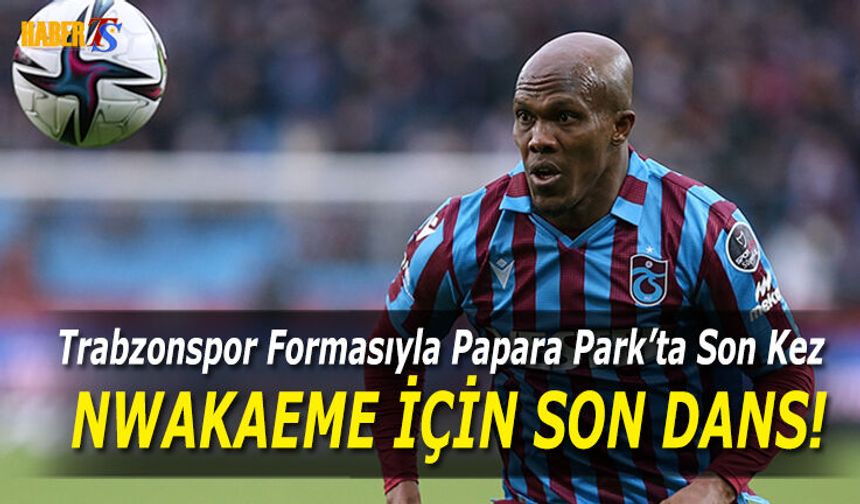 Nwakaeme Son Kez Papara Park'ta Sahada!
