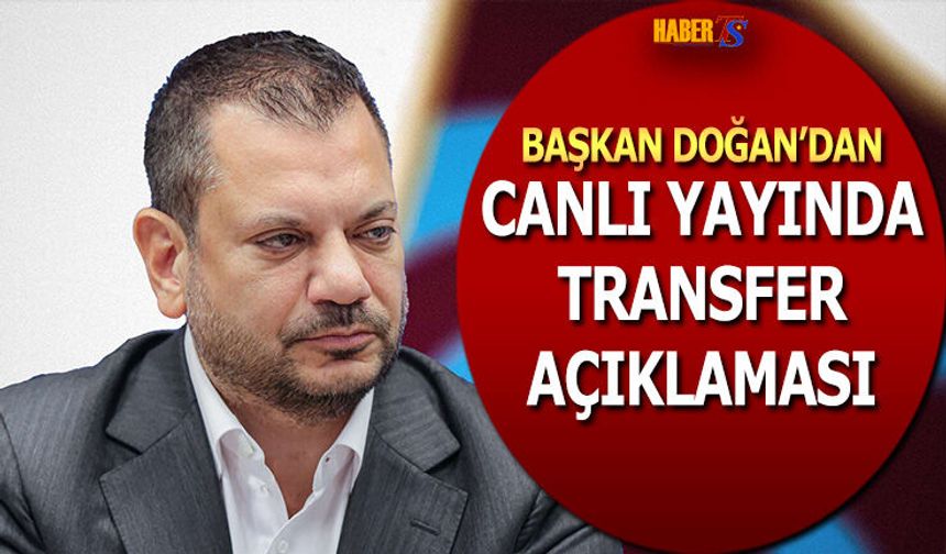 Başkan Ertuğrul Doğan'dan Canlı Yayında Transfer Açıklaması