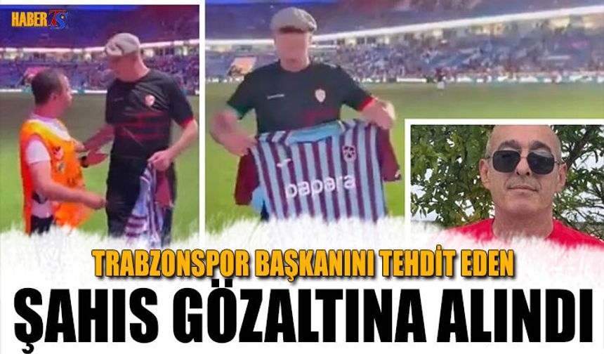 Trabzonspor Başkanını Tehdit Eden Şahıs Gözaltına Alındı