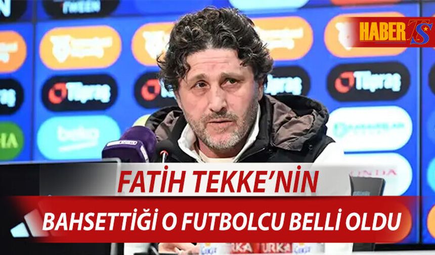 Fatih Tekke'nin Bahsettiği O Futbolcunun İsmi Belli Oldu