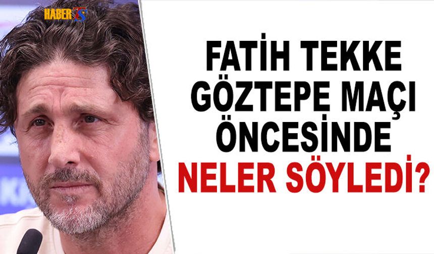 Fatih Tekke Göztepe Maçı Öncesi Neler Söyledi?