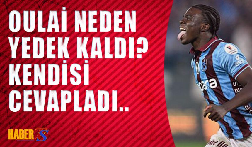 Oulai Neden Yedek Kaldığını Açıkladı!