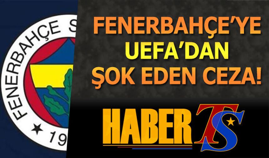 Fenerbahçe'ye UEFA'dan Şok Eden Ceza!