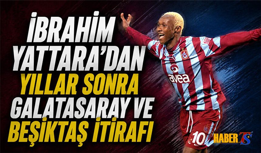 İbrahim Yattara'dan Galatasaray ve Beşiktaş İtirafı
