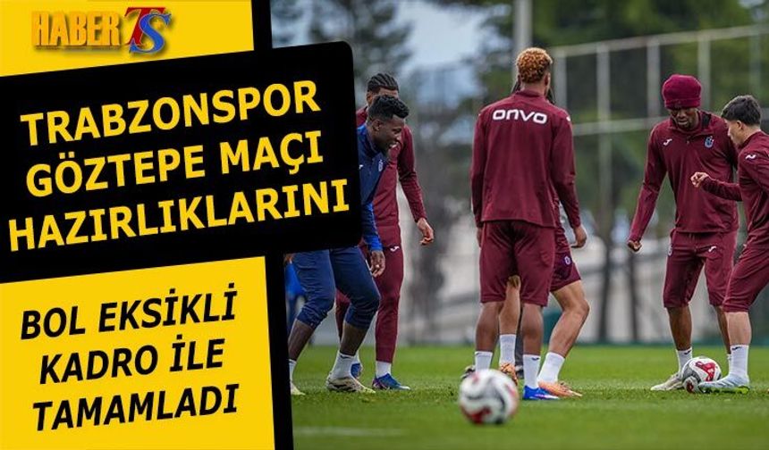 Trabzonspor Göztepe Maçı Hazırlıklarını Eksik Tamamladı