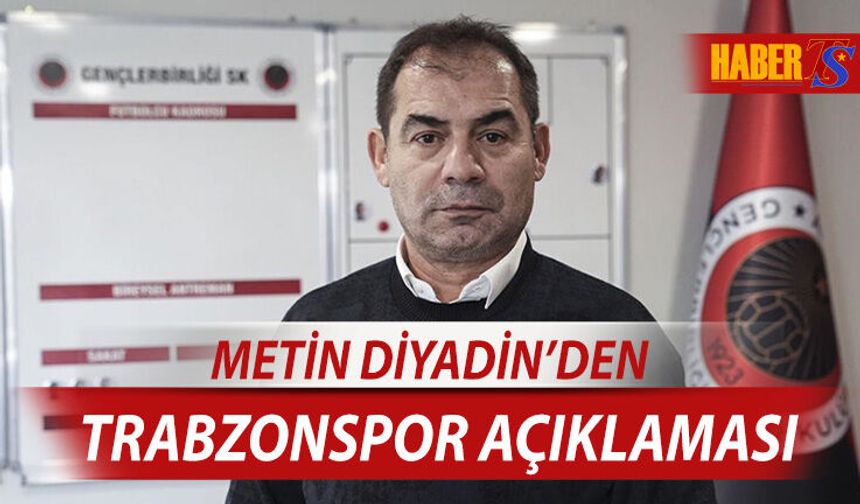 Metin Diyadin'den Trabzonspor Açıklaması