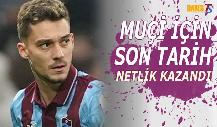 Muçi Transferinde Geçerli Son Tarih Netleşti