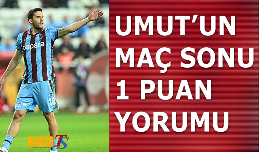 Maç Sonunda Umut Nayir'in 1 Puan Yorumu