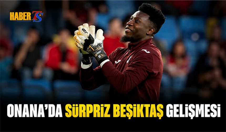 Andre Onana'da Sürpriz Beşiktaş Gelişmesi
