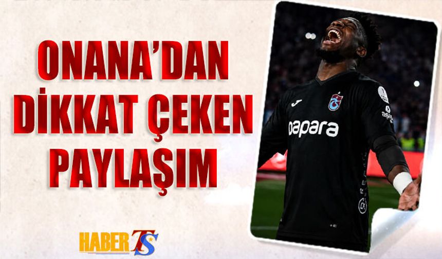 Andre Onana’dan Trabzonspor Paylaşımı