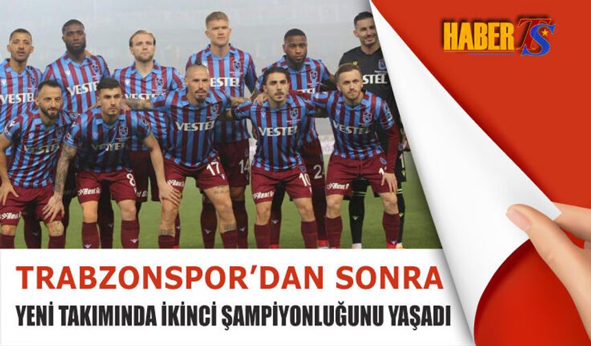 Trabzonspor'dan Sonra Yeni Takımında Şampiyonluk Yaşadı