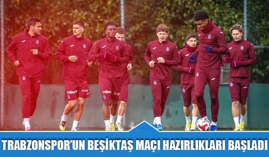Trabzonspor Beşiktaş Maçı Hazırlıklarına Başladı